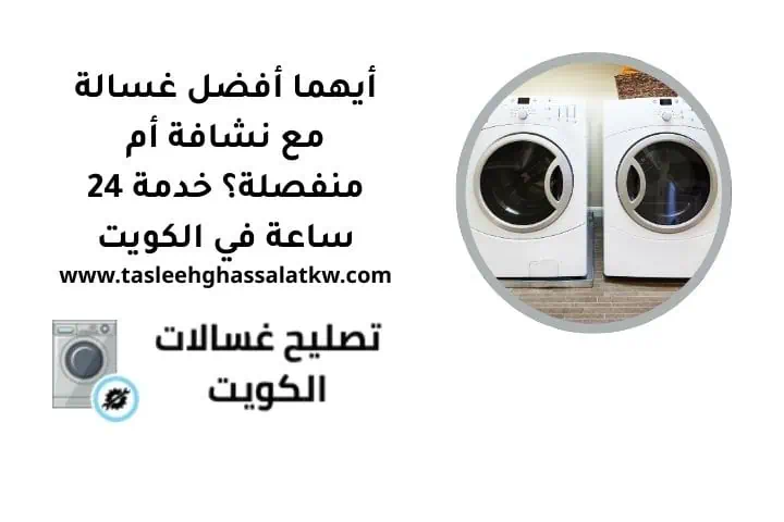 أيهما أفضل غسالة مع نشافة أم منفصلة